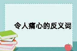 令人痛心的反义词