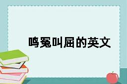 鸣冤叫屈的英文