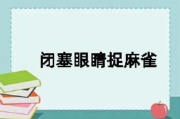 闭塞眼睛捉麻雀的近义词