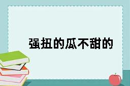 强扭的瓜不甜的近义词