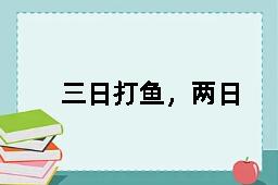 三日打鱼，两日晒网的反义词