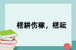 楛耕伤稼，楛耘失岁的反义词