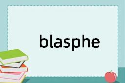 blaspheme是什么意思