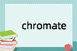 chromate是什么意思