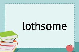 lothsome是什么意思