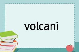 volcanically是什么意思