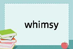 whimsy是什么意思